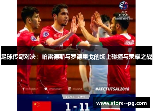 足球传奇对决:帕雷德斯与罗德里戈的场上碰撞与荣耀之战 足球传奇对决:帕雷德斯与罗德里戈的场上碰撞与荣耀之战