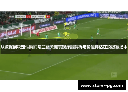 从数据到决定性瞬间哈兰德关键表现深度解析与价值评估在顶级赛场中