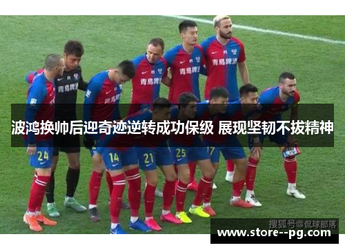 波鸿换帅后迎奇迹逆转成功保级 展现坚韧不拔精神 波鸿换帅后迎奇迹逆转成功保级 展现坚韧不拔精神