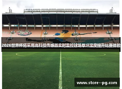2026世界杯将采用高科技传感器实时监控球场草坪湿度提升比赛体验