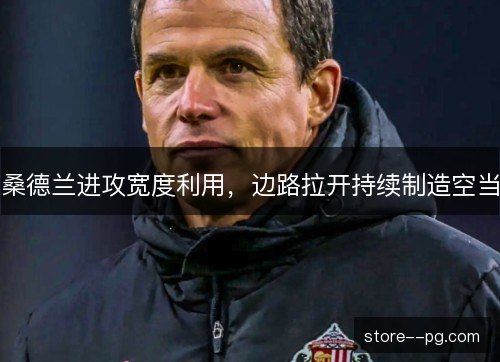 桑德兰进攻宽度利用，边路拉开持续制造空当